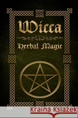 Wicca Herbal Magic: The Ultimate Beginners Guide to Wiccan Herbal Magic (with Magical Oils, Baths, Teas and Spells) Sophia Silvervine 9781523896059 Createspace Independent Publishing Platform