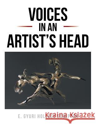 Voices in an Artist's Head Gyuri Hollosy 9781524529277 Xlibris
