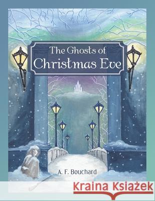 The Ghosts of Christmas Eve A F Bouchard 9781524529710 Xlibris Us