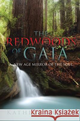 The Redwoods of Gaia: A New Age Mirror of the Soul Kathleen Chan 9781524531263 Xlibris