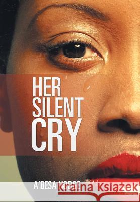 Her Silent Cry A'Besa Hodge 9781524546540 Xlibris