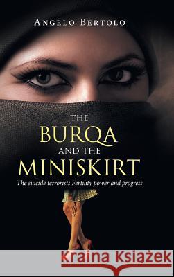 The burqa and the miniskirt: The suicide terrorists Fertility power and progress Bertolo, Angelo 9781524630874 Authorhouse