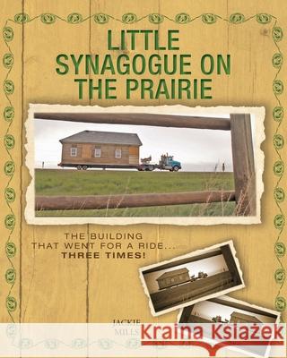 Little Synagogue on the Prairie: The Building that Went for a Ride... Three Times! Jackie Mills Sheila Foster 9781525550461 FriesenPress