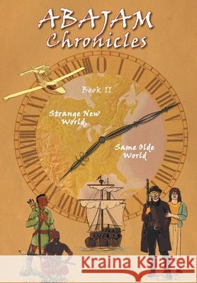 ABAJAM Chronicles Book II: Strange New World, Same Olde World A R E M, Elyse Hill, Chantal Marie Nadeau 9781525581120 FriesenPress