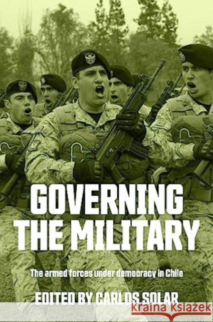 Governing the Military: The Armed Forces Under Democracy in Chile  9781526161840 Manchester University Press