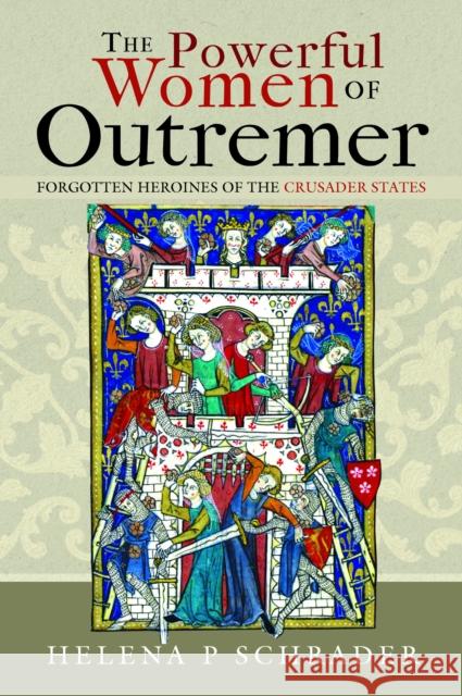 The Powerful Women of Outremer: Forgotten Heroines of the Crusader States  9781526787552 Pen & Sword Books Ltd