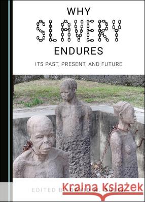 Why Slavery Endures: Its Past, Present, and Future David W. Bulla   9781527558045 Cambridge Scholars Publishing