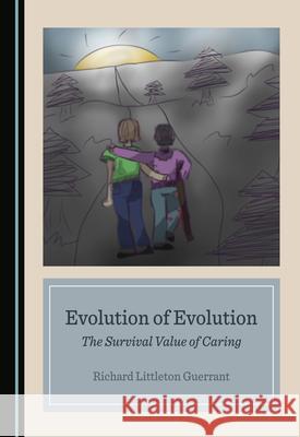 Evolution of Evolution: The Survival Value of Caring Richard Littleton Guerrant   9781527576285 Cambridge Scholars Publishing