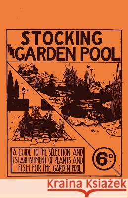 Stocking the Garden Pool - A Guide to the Selection and Establishment of Plants and Fish for the Garden Pool Anon 9781528700672 Read Books