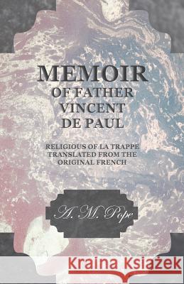 Memoir of Father Vincent de Paul - Religious of La Trappe - Translated from the Original French A M Pope 9781528708203 Read Books