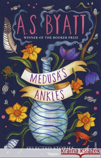 Medusa’s Ankles: Selected Stories from the Booker Prize Winner A S Byatt 9781529112993 Vintage Publishing