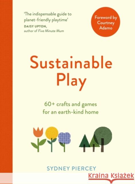 Sustainable Play: 60+ cardboard crafts and games for an earth-kind home Sydney Piercey 9781529416640 Quercus Publishing