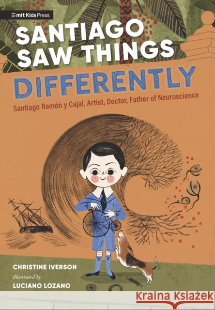 Santiago Saw Things Differently: Santiago Ramon y Cajal, Artist, Doctor, Father of Neuroscience Christine Iverson 9781529512199 Walker Books Ltd