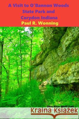 A Visit to O'Bannon Woods State Park and Corydon Indiana: Indiana History at Indiana's First State Capital Paul R. Wonning 9781530011735 Createspace Independent Publishing Platform