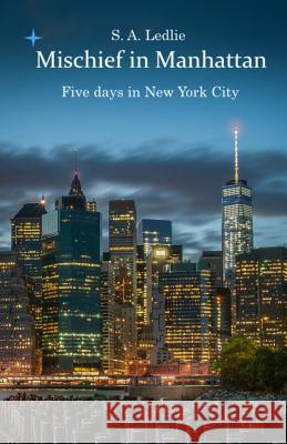 Mischief in Manhattan: Five days in New York City Ledlie, S. a. 9781530101023 Createspace Independent Publishing Platform