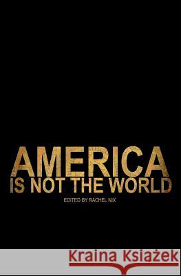 America Is Not the World Rachel Nix 9781530214327 Createspace Independent Publishing Platform