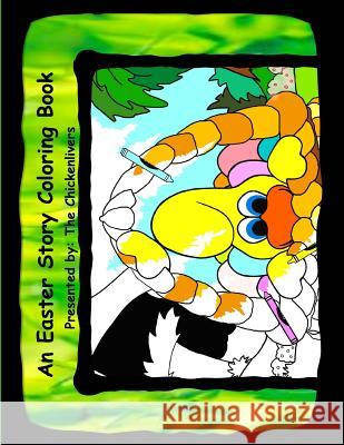 An Easter Story Coloring Book: As Presented By The Chickenlivers Tacinelli, Diane Beyer 9781530220618 Createspace Independent Publishing Platform