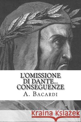 L'omissione di Dante... Conseguenze: (epB) A Bacardi 9781530228379 Createspace Independent Publishing Platform