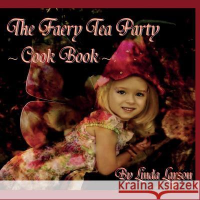 The Faery Tea Party Cook Book (USA Version) Linda Larson Jacqueline Underwood 9781530237807 Createspace Independent Publishing Platform