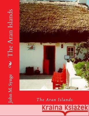 The Aran Islands John M. Synge 9781530272136 Createspace Independent Publishing Platform
