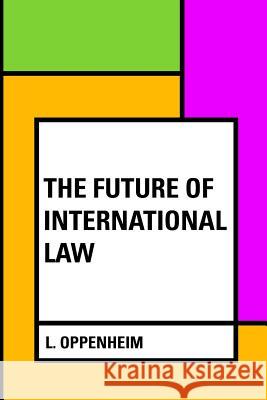 The Future of International Law L. Oppenheim 9781530291182 Createspace Independent Publishing Platform