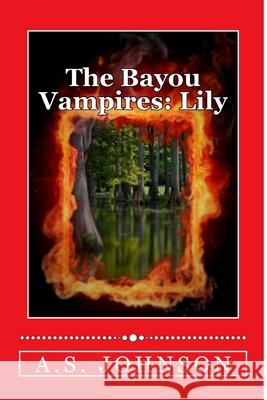 The Bayou Vampires: Lily A. S. Johnson 9781530340453 Createspace Independent Publishing Platform