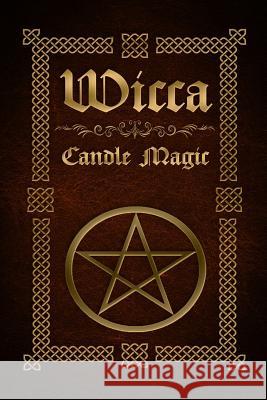 Wicca Candle Magic: The Ultimate Beginners Guide to Wiccan Candle Magic with Candle Spells Sophia Silvervine 9781530376179 Createspace Independent Publishing Platform