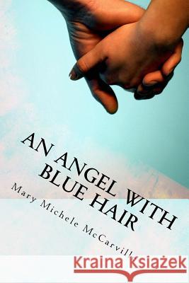An Angel with Blue Hair: A Story of Bone Marrow Donation Mary Michele McCarville 9781530464555 Createspace Independent Publishing Platform