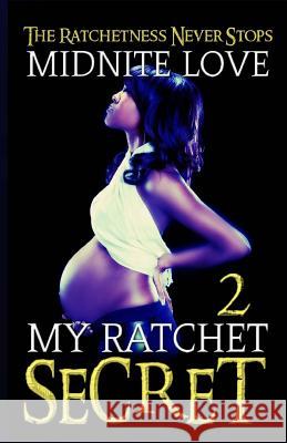 My Ratchet Secret 2: The Ratchetness Never Stops Midnite Love 9781530544240 Createspace Independent Publishing Platform