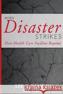 When Disaster Strikes: How Healthcare Facilities Respond MR Lee G. Shanle 9781530580033 Createspace Independent Publishing Platform