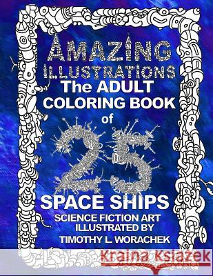 AMAZING ILLUSTRATIONS-Space Ships Worachek, Timothy L. 9781530736645 Createspace Independent Publishing Platform