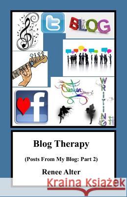 Blog Therapy: Posts From My Blog: Part 2 Alter, Renee 9781530791217 Createspace Independent Publishing Platform