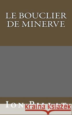 Le Bouclier de Minerve Ion Pillat Gabrielle Danoux Muriel Beauchamp 9781530830251 Createspace Independent Publishing Platform