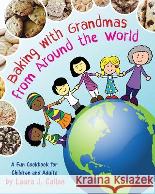 Baking with Grandmas from Around the World: A Fun Cookbook for Children and Adults Laura J. Callan 9781530902088 Createspace Independent Publishing Platform