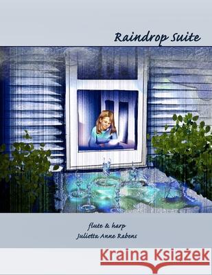 Raindrop Suite: for flute and harp Rabens, Julietta Anne 9781530984091 Createspace Independent Publishing Platform