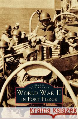 WW II in Fort Pierce Robert A Taylor, A Taylor Robert 9781531600877 Arcadia Publishing Library Editions
