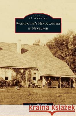 Washington's Headquarters in Newburgh A J Schenkman 9781531637026 Arcadia Publishing Library Editions