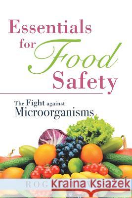 Essentials for Food Safety: The Fight against Microorganisms Roger Lewis 9781532016196 iUniverse