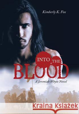 Into the Blood: A Jeremiah Whyte Novel Kimberly K. Fox 9781532030659 iUniverse