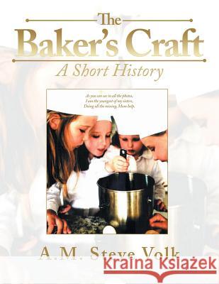 The Baker's Craft: A Short History A M Steve Volk 9781532060250 iUniverse