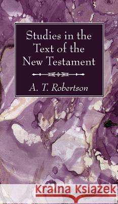 Studies in the Text of the New Testament A T Robertson 9781532603648 Wipf & Stock Publishers