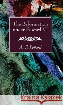The Reformation under Edward VI A F Pollard 9781532616112 Wipf & Stock Publishers