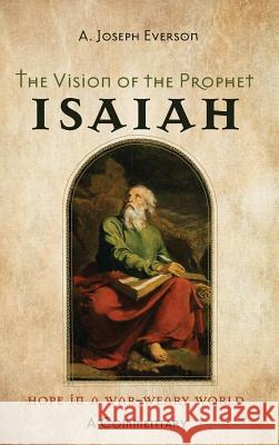 The Vision of the Prophet Isaiah A Joseph Everson 9781532667497 Wipf & Stock Publishers
