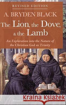 The Lion, the Dove, & the Lamb, Revised Edition A Bryden Black, Alister E McGrath 9781532674778 Wipf & Stock Publishers