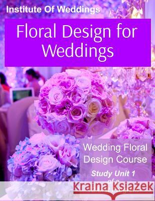Floral Design for Weddings: Wedding Floral Design Course - Unit 1 of 12 Linda Kevich 9781532731198 Createspace Independent Publishing Platform