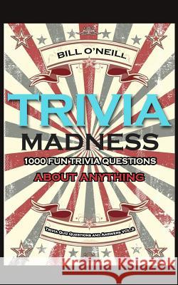 Trivia Madness 2: 1000 Fun Trivia Questions About Anything O'Neill, Bill 9781532745201 Createspace Independent Publishing Platform