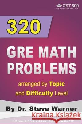 320 GRE Math Problems arranged by Topic and Difficulty Level: 160 GRE Questions with Solutions, 160 Additional Questions with Answers Warner, Steve 9781532789243 Createspace Independent Publishing Platform