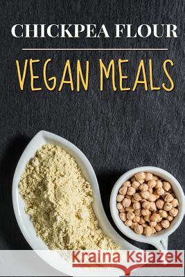 Vegan: Chickpea Flour Vegan Meals-High Protein Cookbook Jane Shortz 9781532843730 Createspace Independent Publishing Platform