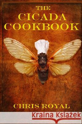 The Cicada Cookbook Chris Royal 9781532863196 Createspace Independent Publishing Platform