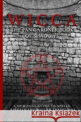 Wicca: The Pan Gardner Book Of Shadows - A Spiritual Guide To Spells, Rituals, And Wiccan Traditions United, Wicca 9781532865374 Createspace Independent Publishing Platform